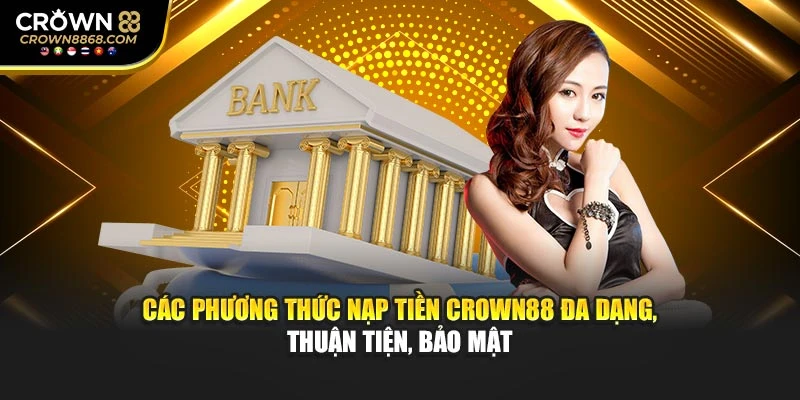 Các phương thức nạp tiền Crown88 đa dạng, thuận tiện, bảo mật