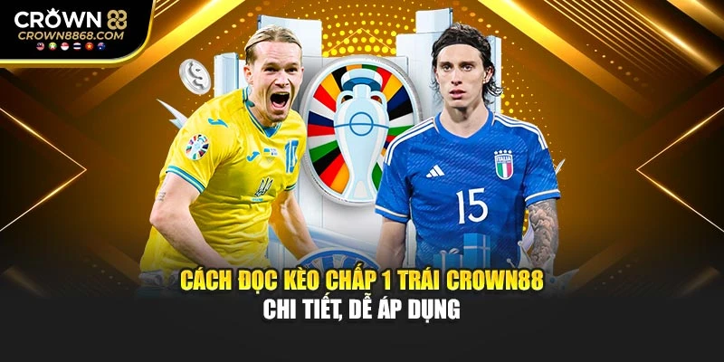 Cách Đọc Kèo Chấp 1 Trái Crown88 Chi Tiết, Dễ Áp Dụng