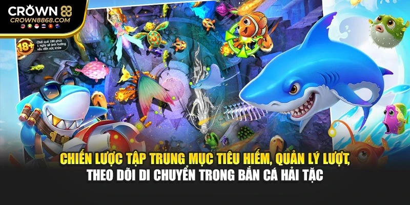 Chiến lược tập trung mục tiêu hiếm, quản lý lượt, theo dõi di chuyển trong bắn cá Hải Tặc