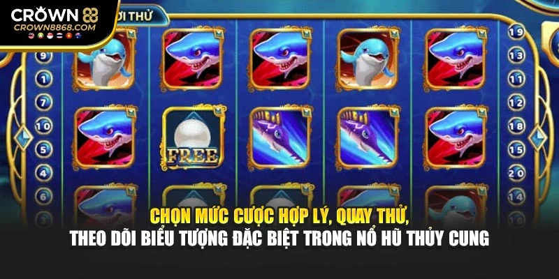Chọn mức cược hợp lý, quay thử, theo dõi biểu tượng đặc biệt trong nổ hũ Thủy Cung