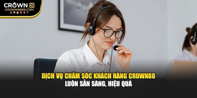 Dịch vụ chăm sóc khách hàng Crown88 luôn sẵn sàng, hiệu quả