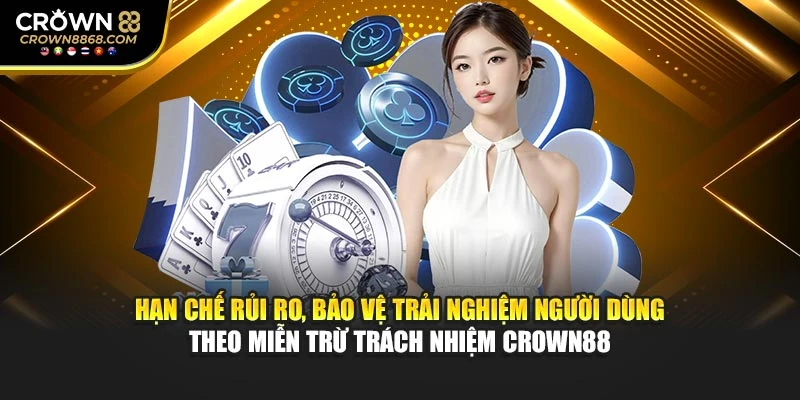 Hạn chế rủi ro, bảo vệ trải nghiệm người dùng theo miễn trừ trách nhiệm Crown88