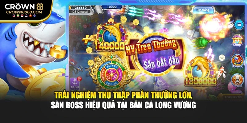 Trải nghiệm thu thập phần thưởng lớn, săn boss hiệu quả tại Bắn cá Long Vương